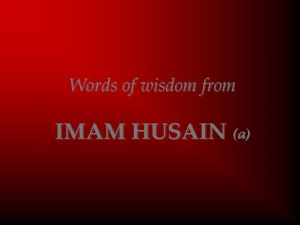 Words of wisdom from IMAM HUSAIN a The