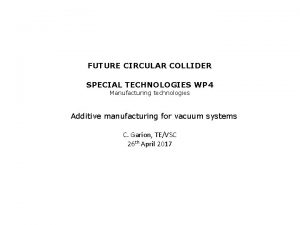 FUTURE CIRCULAR COLLIDER SPECIAL TECHNOLOGIES WP 4 Manufacturing