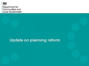 Update on planning reform DCLG Priorities The key