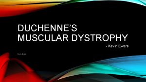 DUCHENNES MUSCULAR DYSTROPHY Kevin Ewers BASICS OF MUSCULAR