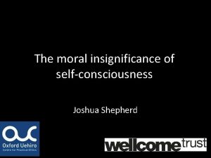 The moral insignificance of selfconsciousness Joshua Shepherd Selfconsciousness