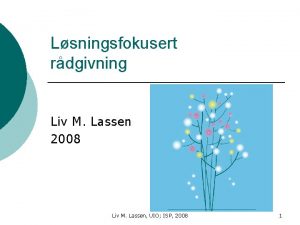 Lsningsfokusert rdgivning Liv M Lassen 2008 Liv M