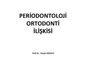 PERODONTOLOJ ORTODONT LKS Prof Dr Murat AKKAYA Ortodontik