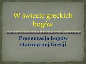 W wiecie greckich bogw Prezentacja bogw staroytnej Grecji