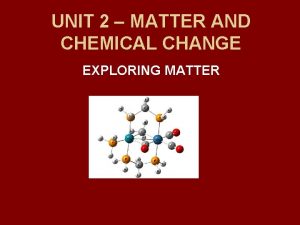 UNIT 2 MATTER AND CHEMICAL CHANGE EXPLORING MATTER