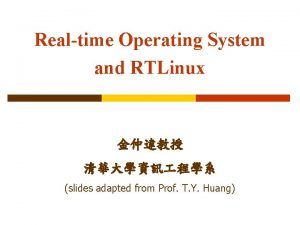 Realtime Operating System and RTLinux slides adapted from