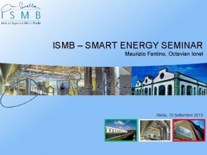 ISMB SMART ENERGY SEMINAR Maurizio Fantino Octavian Ionel