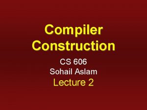 Compiler Construction CS 606 Sohail Aslam Lecture 2
