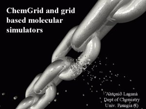 Chem Grid and grid based molecular simulators Antonio