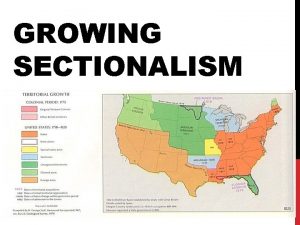 GROWING SECTIONALISM Slavery 1803 Louisiana Purchase 1815 Treaty