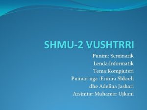 SHMU2 VUSHTRRI Punim Seminarik Lenda Informatik Tema Kompjuteri