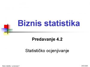 Biznis statistika Predavanje 4 2 Statistiko ocjenjivanje Biznis