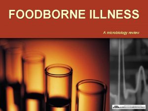FOODBORNE ILLNESS A microbiology review FOODBORNE ILLNESS Challenges