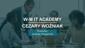 WM IT ACADEMY CEZARY WONIAK Promotor Andrzej Przegrocki