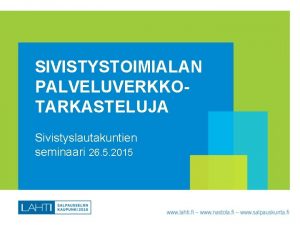 SIVISTYSTOIMIALAN PALVELUVERKKOTARKASTELUJA Sivistyslautakuntien seminaari 26 5 2015 Sivistystoimialan