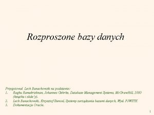 Rozproszone bazy danych Przygotowa Lech Banachowski na podstawie