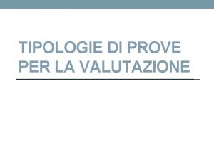 TIPOLOGIE DI PROVE PER LA VALUTAZIONE Fasi della