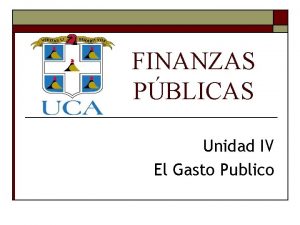 FINANZAS PBLICAS Unidad IV El Gasto Publico Contenido