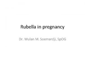 Rubella in pregnancy Dr Wulan M Soemardji Sp