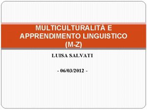 MULTICULTURALIT E APPRENDIMENTO LINGUISTICO MZ LUISA SALVATI 06032012