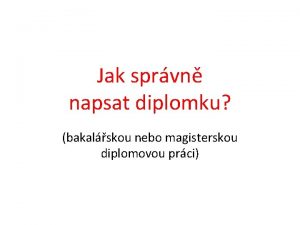 Jak sprvn napsat diplomku bakalskou nebo magisterskou diplomovou