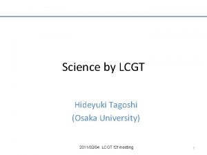 Science by LCGT Hideyuki Tagoshi Osaka University 20110204