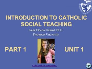 INTRODUCTION TO CATHOLIC SOCIAL TEACHING Anna Floerke Scheid
