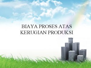 BIAYA PROSES ATAS KERUGIAN PRODUKSI AKUNTANSI SISA BAHAN