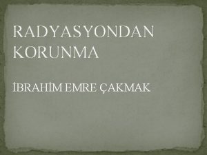 RADYASYONDAN KORUNMA BRAHM EMRE AKMAK RADYASYON KORUNMASINDA ANA