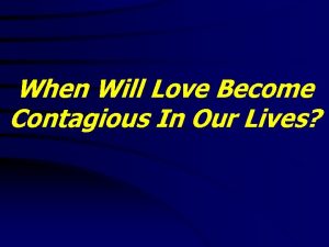 When Will Love Become Contagious In Our Lives