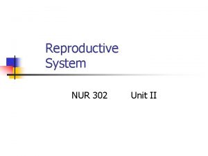 Reproductive System NUR 302 Unit II Sexually Transmitted