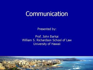 Communication Presented by Prof John Barkai William S