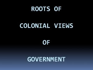 ROOTS OF COLONIAL VIEWS OF GOVERNMENT RELIGIOUS AND