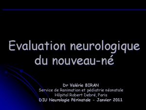 Evaluation neurologique du nouveaun Dr Valrie BIRAN Service