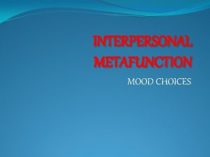INTERPERSONAL METAFUNCTION MOOD CHOICES INTERPERSONAL METAFUCTION OFFER US