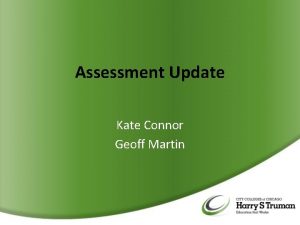 Assessment Update Kate Connor Geoff Martin Assessment Committee