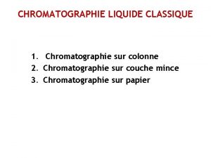 CHROMATOGRAPHIE LIQUIDE CLASSIQUE 1 Chromatographie sur colonne 2