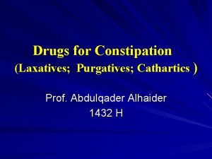 Drugs for Constipation Laxatives Purgatives Cathartics Prof Abdulqader