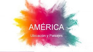 AMRICA Ubicacin y Paisajes COORDENADAS GEOGRFICAS Para poder