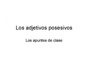 Los adjetivos posesivos Los apuntes de clase In