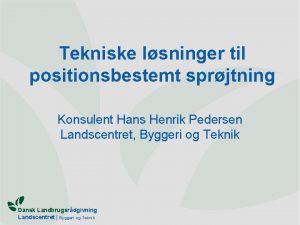 Tekniske lsninger til positionsbestemt sprjtning Konsulent Hans Henrik