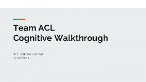 Team ACL Cognitive Walkthrough ACL Risk Assessment 2132020