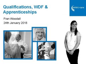 Qualifications WDF Apprenticeships Fran Woodall 24 th January