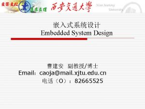 Embedded System Design Emailcaojamail xjtu edu cn O