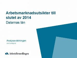 Arbetsmarknadsutsikter till slutet av 2014 Dalarnas ln Analysavdelningen