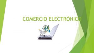 COMERCIO ELECTRNICO CONCEPTO El comercio electrnico es definido