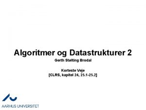 Algoritmer og Datastrukturer 2 Gerth Stlting Brodal Korteste