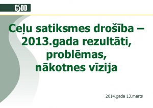 Ceu satiksmes droba 2013 gada rezultti problmas nkotnes