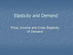 Elasticity and Demand Price Income and Cross Elasticity