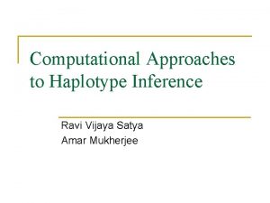 Computational Approaches to Haplotype Inference Ravi Vijaya Satya